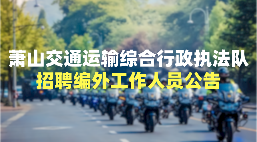 萧山区交通运输综合行政执法队招聘编外工作人员公告